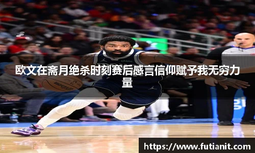 欧文在斋月绝杀时刻赛后感言信仰赋予我无穷力量
